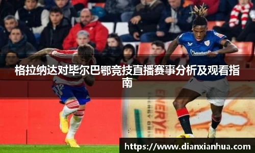 J9格拉纳达对毕尔巴鄂竞技直播赛事分析及观看指南